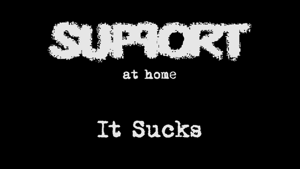 Support at Home - It Sucks